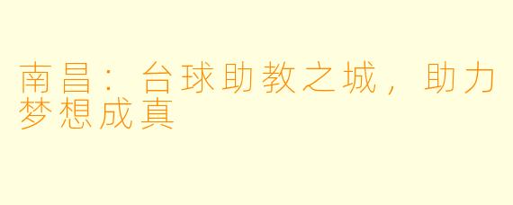 南昌：台球助教之城，助力梦想成真