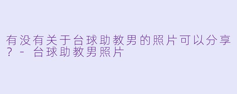 有没有关于台球助教男的照片可以分享？