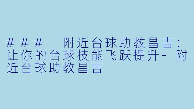 ### 附近台球助教昌吉：让你的台球技能飞跃提升-附近台球助教昌吉
