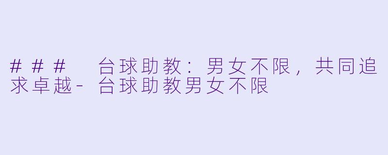 ### 台球助教：男女不限，共同追求卓越-台球助教男女不限