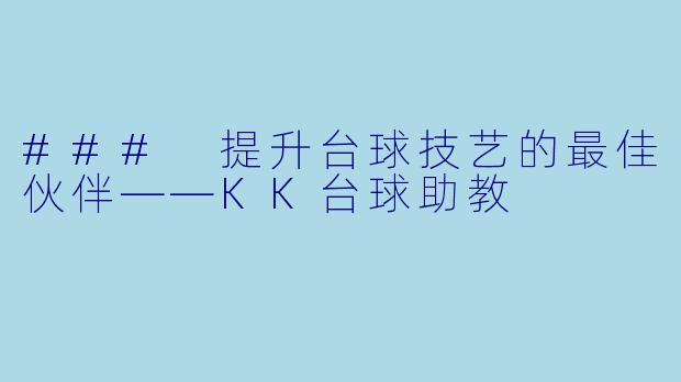 ### 提升台球技艺的最佳伙伴——KK台球助教