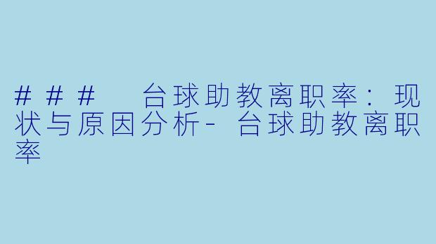### 台球助教离职率：现状与原因分析-台球助教离职率
