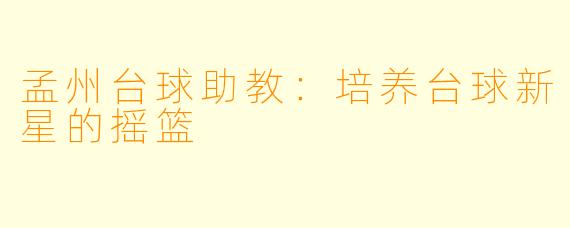 孟州台球助教:培养台球新星的摇篮