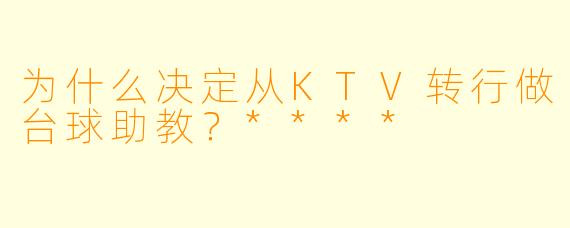 为什么决定从KTV转行做台球助教？****