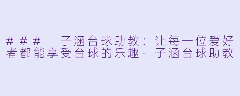 ### 子涵台球助教:让每一位爱好者都能享受台球的乐趣
