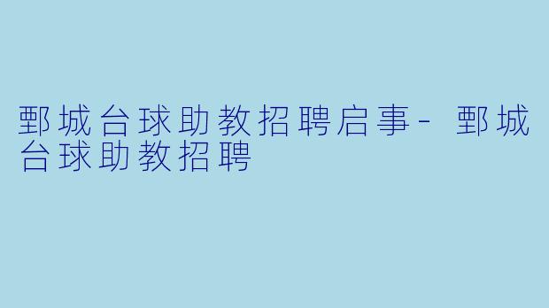 鄄城台球助教招聘启事-鄄城台球助教招聘