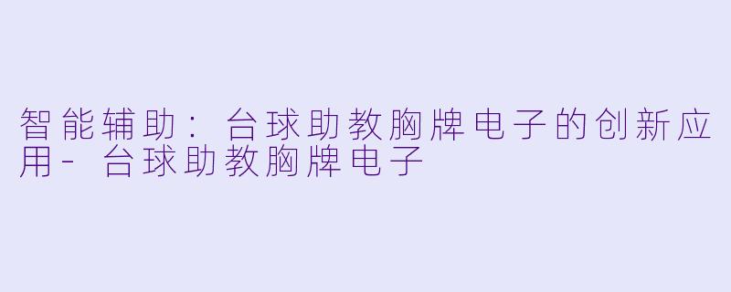智能辅助：台球助教胸牌电子的创新应用-台球助教胸牌电子