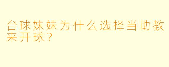 台球妹妹为什么选择当助教来开球？