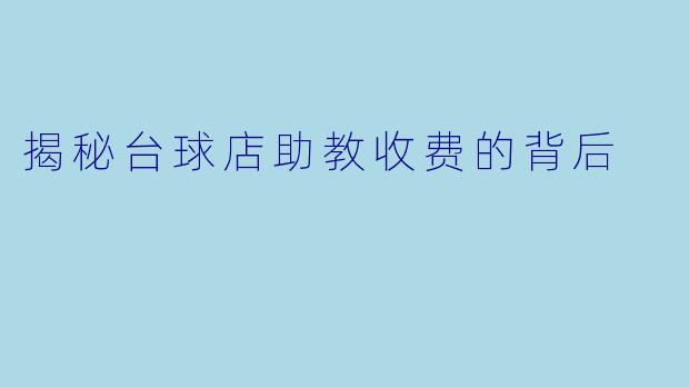 揭秘台球店助教收费的背后