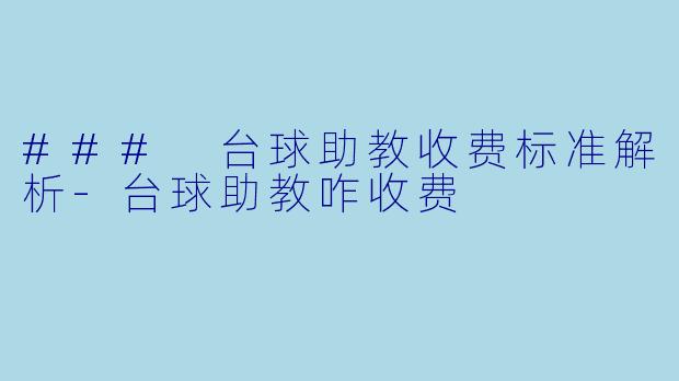 ### 台球助教收费标准解析-台球助教咋收费