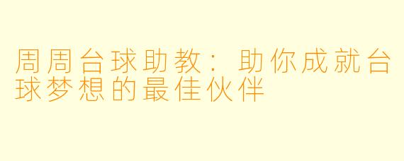 周周台球助教：助你成就台球梦想的最佳伙伴