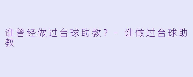谁曾经做过台球助教？-谁做过台球助教