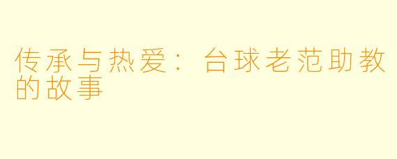 传承与热爱：台球老范助教的故事