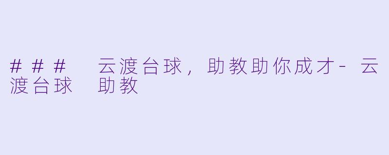 ### 云渡台球，助教助你成才-云渡台球 助教