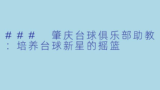 ### 肇庆台球俱乐部助教:培养台球新星的摇篮