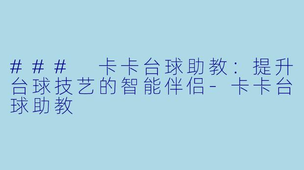 ### 卡卡台球助教：提升台球技艺的智能伴侣-卡卡台球助教