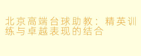 北京高端台球助教:精英训练与卓越表现的结合