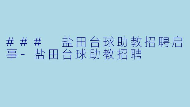 ### 盐田台球助教招聘启事-盐田台球助教招聘