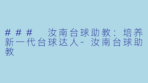 ### 汝南台球助教：培养新一代台球达人-汝南台球助教