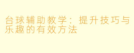 台球辅助教学：提升技巧与乐趣的有效方法