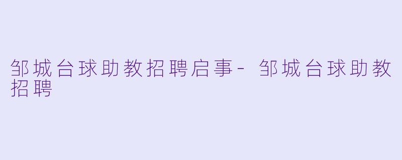 邹城台球助教招聘启事-邹城台球助教招聘