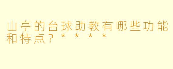 山亭的台球助教有哪些功能和特点?****
