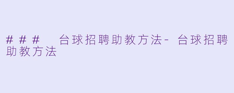 ### 台球招聘助教方法-台球招聘助教方法