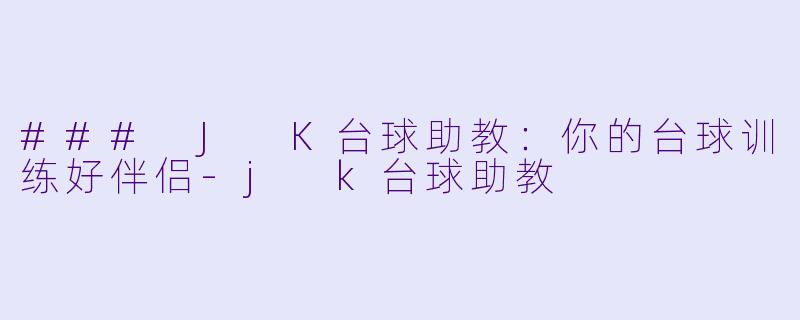 ### J K台球助教:你的台球训练好伴侣