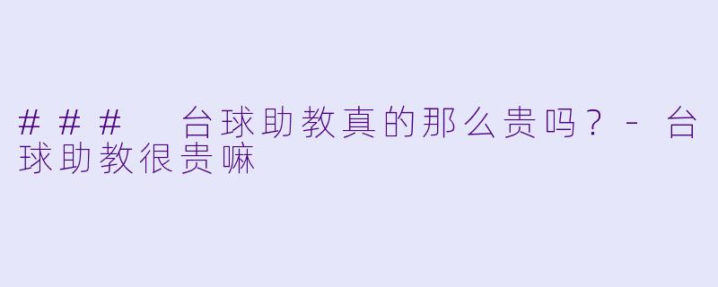 ### 台球助教真的那么贵吗？-台球助教很贵嘛