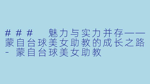 ### 魅力与实力并存——蒙自台球美女助教的成长之路-蒙自台球美女助教