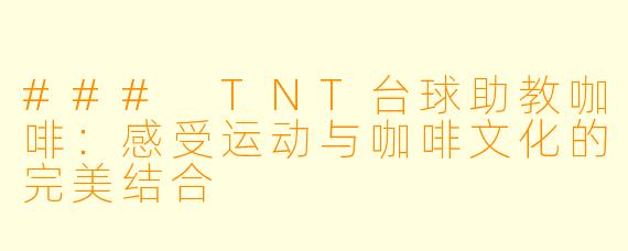 ### TNT台球助教咖啡：感受运动与咖啡文化的完美结合