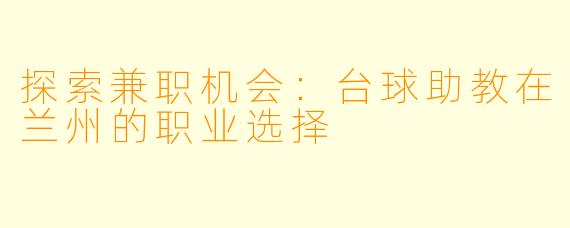 探索兼职机会：台球助教在兰州的职业选择