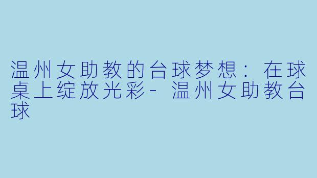温州女助教的台球梦想:在球桌上绽放光彩