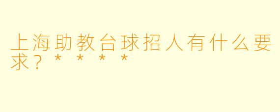 上海助教台球招人有什么要求?****