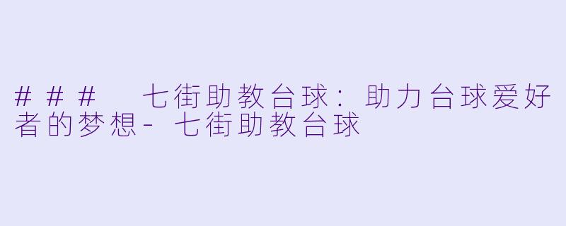 ### 七街助教台球：助力台球爱好者的梦想-七街助教台球