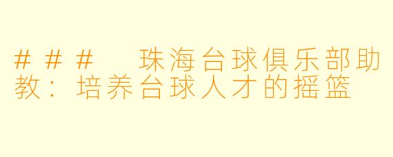 ### 珠海台球俱乐部助教:培养台球人才的摇篮