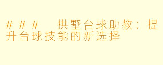 ### 拱墅台球助教:提升台球技能的新选择