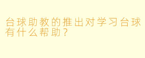 台球助教的推出对学习台球有什么帮助?