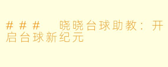 ### 晓晓台球助教：开启台球新纪元