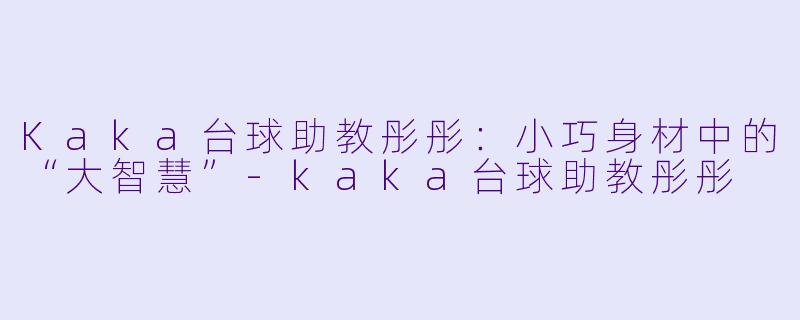 Kaka台球助教彤彤：小巧身材中的“大智慧”-kaka台球助教彤彤
