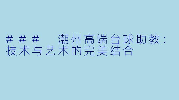 ### 潮州高端台球助教：技术与艺术的完美结合