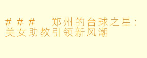 ### 郑州的台球之星：美女助教引领新风潮