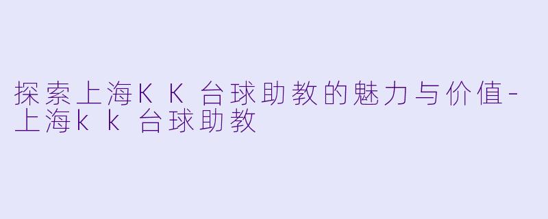 探索上海KK台球助教的魅力与价值