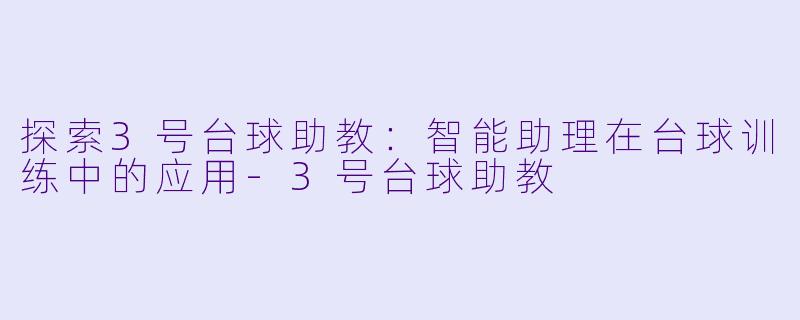 探索3号台球助教：智能助理在台球训练中的应用