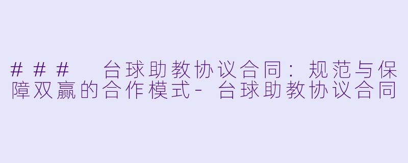 ### 台球助教协议合同：规范与保障双赢的合作模式-台球助教协议合同