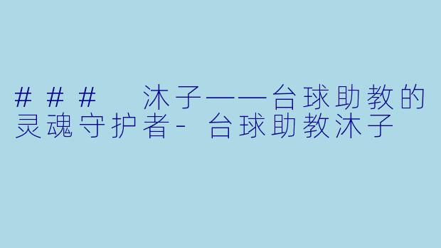 ### 沐子——台球助教的灵魂守护者-台球助教沐子