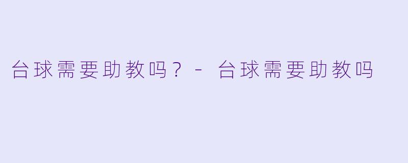 台球需要助教吗？-台球需要助教吗