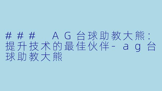 ### AG台球助教大熊:提升技术的最佳伙伴