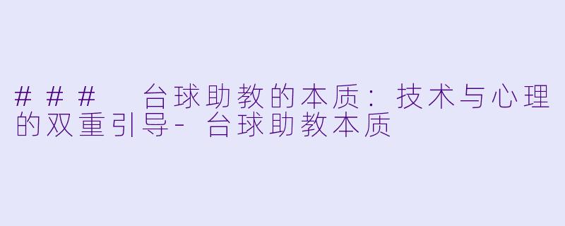 ### 台球助教的本质:技术与心理的双重引导