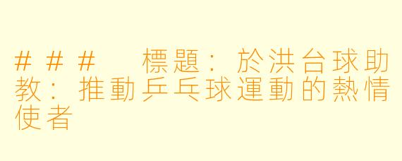### 標題：於洪台球助教：推動乒乓球運動的熱情使者